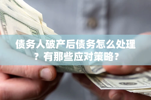 北京债务人破产后债务怎么处理？有那些应对策略？