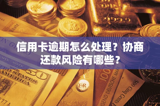 北京信用卡逾期怎么处理？协商还款风险有哪些？